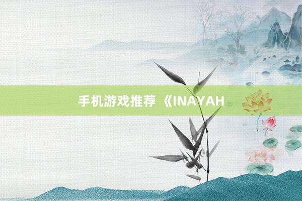 手机游戏推荐 《INAYAH