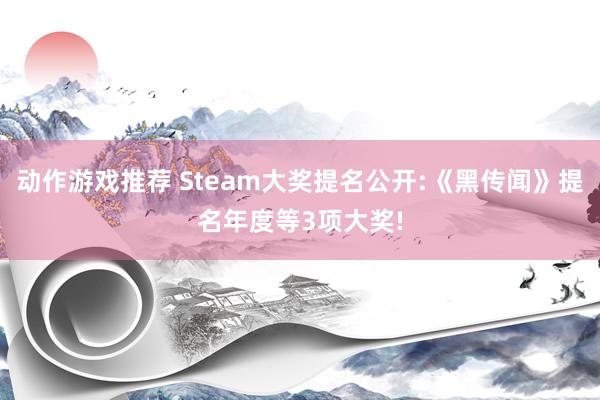 动作游戏推荐 Steam大奖提名公开:《黑传闻》提名年度等3项大奖!