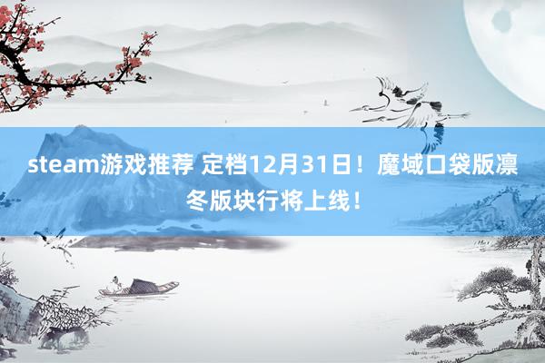 steam游戏推荐 定档12月31日！魔域口袋版凛冬版块行将上线！