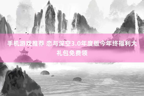 手机游戏推荐 恋与深空3.0年度版今年终福利大礼包免费领