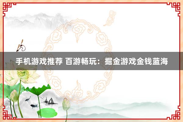 手机游戏推荐 百游畅玩：掘金游戏金钱蓝海