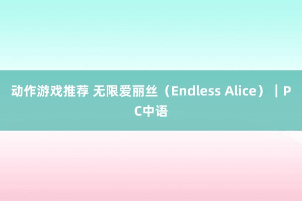 动作游戏推荐 无限爱丽丝（Endless Alice）｜PC中语