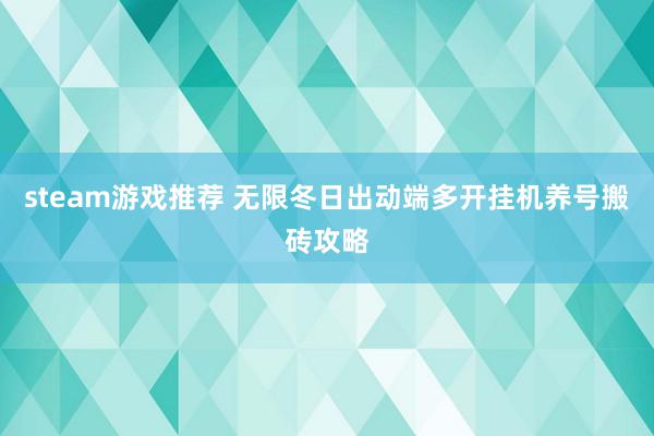 steam游戏推荐 无限冬日出动端多开挂机养号搬砖攻略